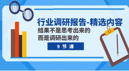 【副业项目8124期】行业调研报告-精选内容：结果不是思考出来的 而是调研出来的（9节课）-悠闲副业网