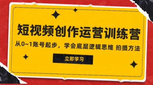 【副业项目8142期】2023短视频创作运营训练营，从0~1账号起步，学会底层逻辑思维 拍摄方法-悠闲副业网