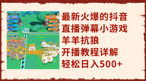 【副业项目8209期】最新火爆的抖音直播弹幕小游戏羊羊抗狼，开播教程详解，轻松日入500+-悠闲副业网