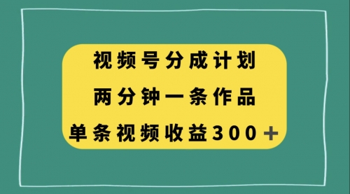 【副业项目8229期】视频号分成计划，两分钟一条作品，单视频收益300+-悠闲副业网