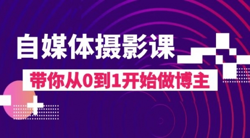 【副业项目8242期】自媒体摄影课，带你从0到1开始做博主-悠闲副业网