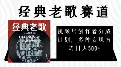 【副业项目8294期】视频号创作者分成计划，经典老歌赛道，多种变现方式日入500+（完整素材）-悠闲副业网