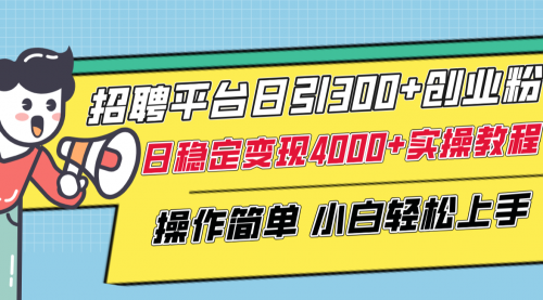 【副业项目8308期】招聘平台日引300+创业粉，日稳定变现4000+实操教程小白轻松上手！-悠闲副业网