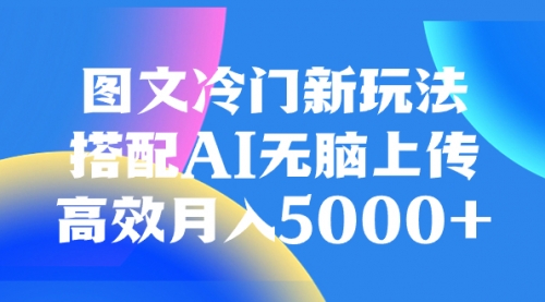 【副业项目8324期】图文冷门新玩法，搭配AI无脑上传，高效月入5000+-悠闲副业网