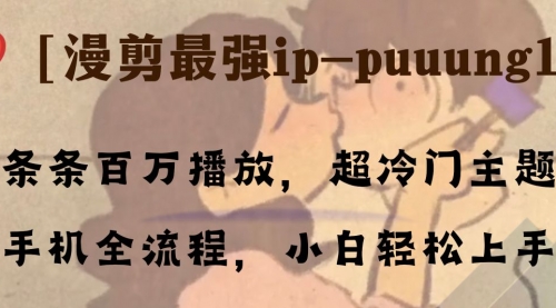【副业项目8341期】条条百万播放，漫剪最强冷门ip-puuung1，手机全流程，小白轻松学会！-悠闲副业网