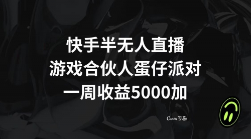 【副业项目8512期】快手半无人直播，游戏合伙人蛋仔派对，一周收益5000+-悠闲副业网