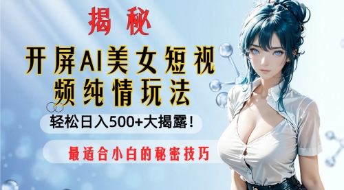 【副业项目8539期】开屏AI美女短视频纯情玩法，轻松日入500+-悠闲副业网