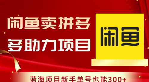 【副业项目8601期】闲鱼卖拼多多助力项目，蓝海项目新手单号也能300+-悠闲副业网