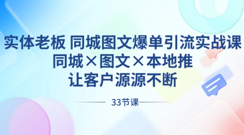 【副业8788期】实体老板 同城图文爆单引流实战课，同城×图文×本地推，让客户源源不断-悠闲副业网