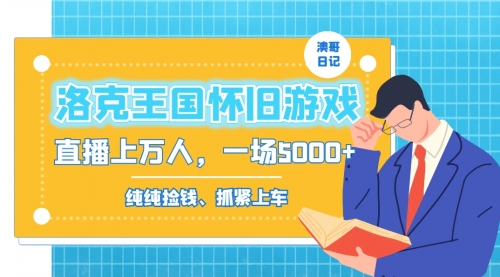 【副业8839期】洛克王国怀旧游戏无人直播，年轻受众超多，一场直播上万人，日入5000+-悠闲副业网