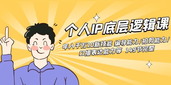 【副业8872期】个人IP底层逻辑课：年入千万10新技能 编导能力/拍剪能力/口播表达能力等.-悠闲副业网