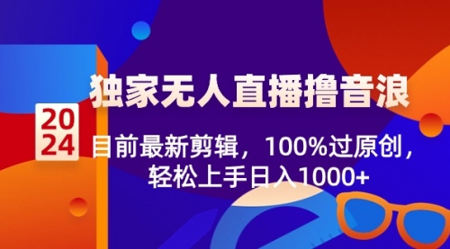 【副业8925期】2024独家无人直播撸音浪，目前最新剪辑，100%过原创-悠闲副业网