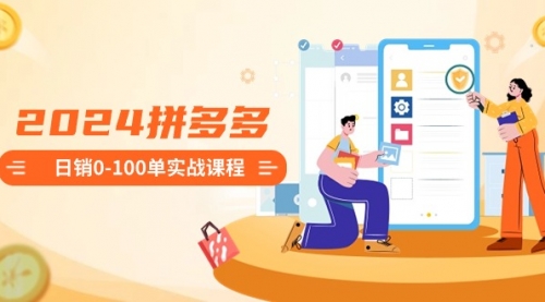 【副业8980期】2024拼多多日销0-100单实战课程：新手注册开店到日销100单整套流程-悠闲副业网