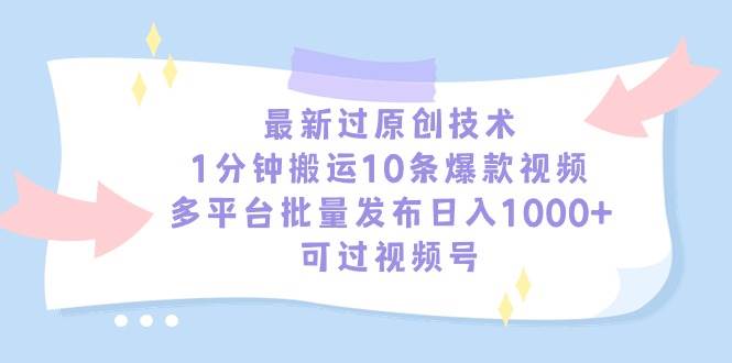 最新过原创技术,1分钟搬运10条爆款视频,多平台批量发布日入1000+,可...-悠闲副业网