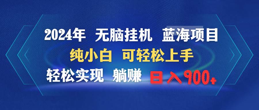 2024年无脑挂机蓝海项目 纯小白可轻松上手 轻松实现躺赚日入900+-悠闲副业网