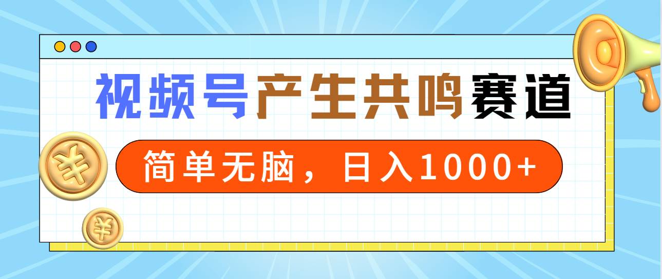 2024年视频号，产生共鸣赛道，简单无脑，一分钟一条视频，日入1000+-悠闲副业网