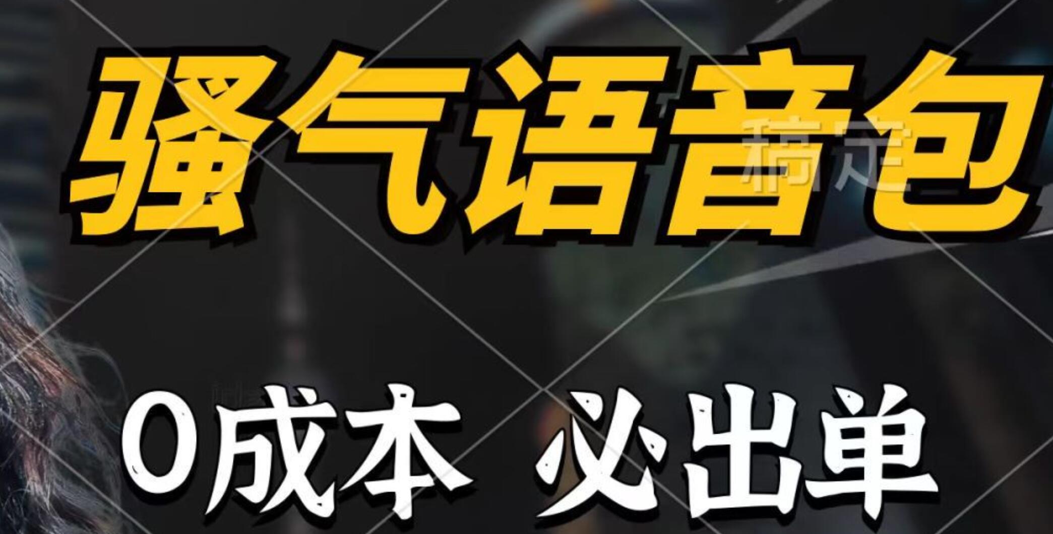 骚气语音包，0成本一天1000+，闭着眼也能出单，详细教程！-悠闲副业网