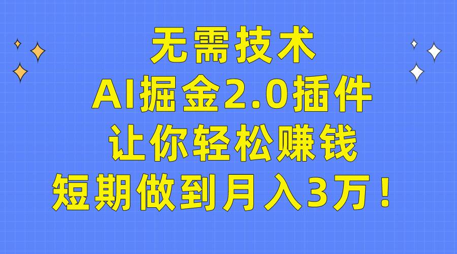 无需技术，AI掘金2.0插件让你轻松赚钱，短期做到月入3万！-悠闲副业网