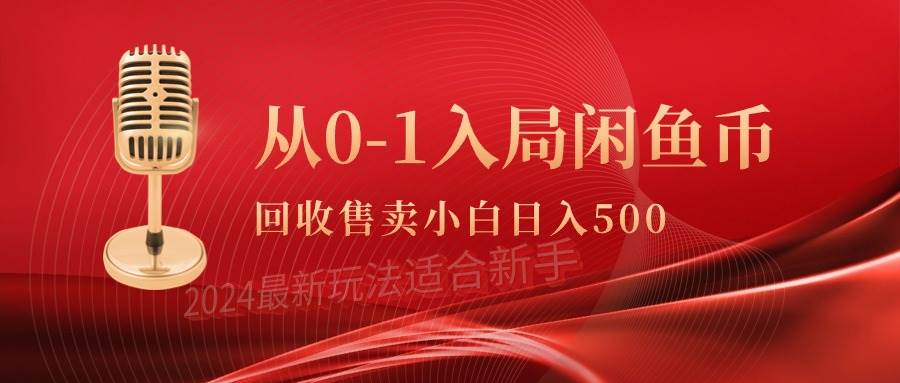 从0-1入局闲鱼币回收售卖，当天收入500+-悠闲副业网