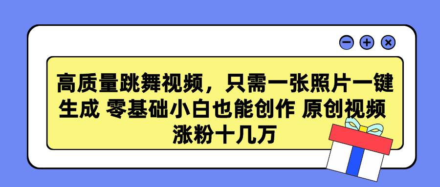 高质量跳舞视频，只需一张照片一键生成 零基础小白也能创作 原创视频 涨…-悠闲副业网