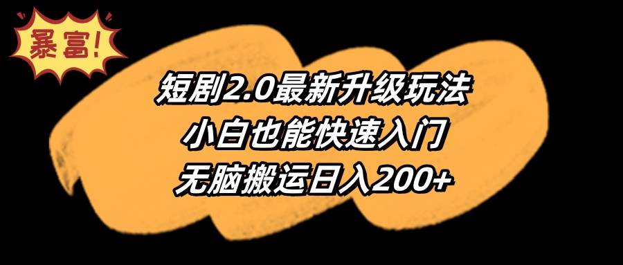 短剧2.0最新升级玩法，小白也能快速入门，无脑搬运日入200+-悠闲副业网