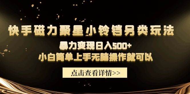 快手磁力聚星小铃铛另类玩法，暴力变现日入500+小白简单上手无脑操作就可以-悠闲副业网