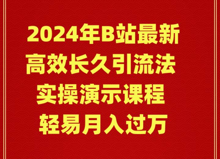 2024年B站最新高效长久引流法 实操演示课程 轻易月入过万-悠闲副业网
