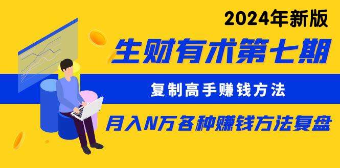 生财有术第七期：复制高手赚钱方法 月入N万各种方法复盘（更新到24年0313）-悠闲副业网