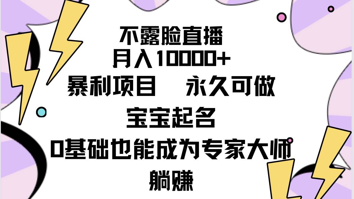 不露脸直播，月入10000+暴利项目，永久可做，宝宝起名（详细教程+软件）-悠闲副业网