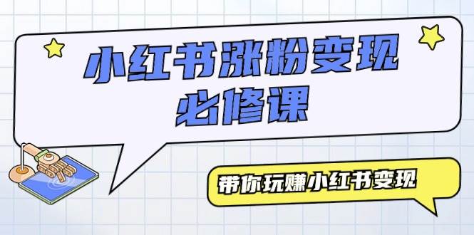 小红书涨粉变现必修课，带你玩赚小红书变现（9节课）-悠闲副业网