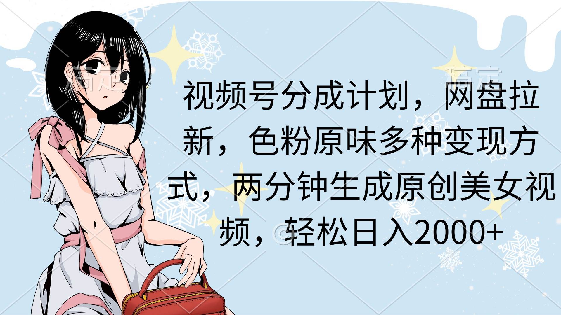 视频号分成计划，网盘拉新，色粉原味多种变现方式，两分钟生成原创美女…-悠闲副业网