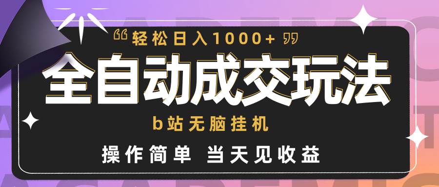 全自动成交  b站无脑挂机 小白闭眼操作 轻松日入1000+ 操作简单 当天见收益-悠闲副业网
