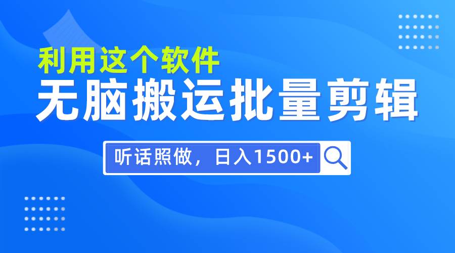 每天30分钟，0基础用软件无脑搬运批量剪辑，只需听话照做日入1500+-悠闲副业网