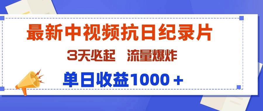最新中视频抗日纪录片，3天必起，流量爆炸，单日收益1000＋-悠闲副业网