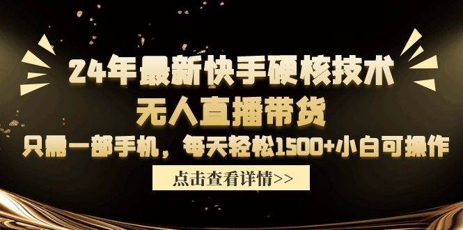 24年最新快手硬核技术无人直播带货，只需一部手机 每天轻松1500+小白可操作-悠闲副业网