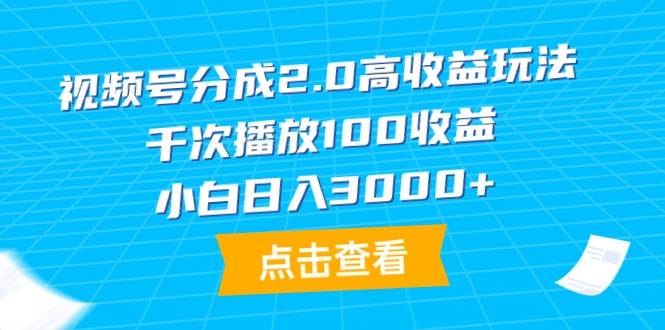 视频号分成2.0高收益玩法，千次播放100收益，小白日入3000+-悠闲副业网
