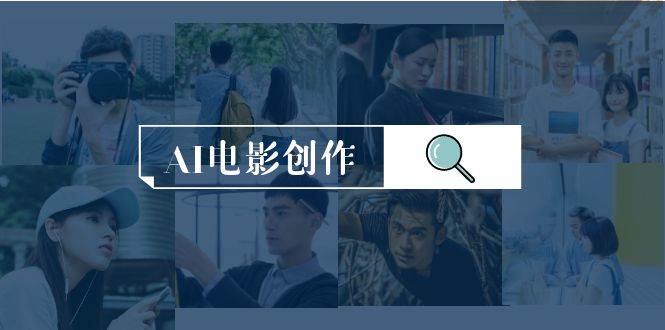AI电影创作，AI影视创作全套完整课程（25节）-悠闲副业网