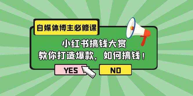 自媒体博主必修课：小红书搞钱大赏，教你打造爆款，如何搞钱（11节课）-悠闲副业网