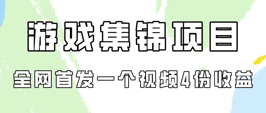 游戏集锦项目拆解，全网首发一个视频变现四份收益-悠闲副业网