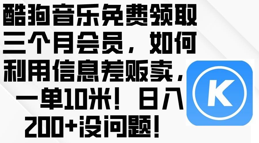 酷狗音乐免费领取三个月会员，利用信息差贩卖，一单10米！日入200+没问题-悠闲副业网