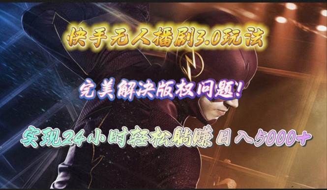 快手无人播剧3.0玩法，完美解决版权问题，实现24小时轻松躺赚日入5000+-悠闲副业网