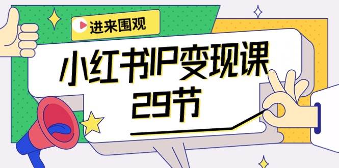 小红书IP变现课：开店/定位/IP变现/直播带货/爆款打造/涨价秘诀/等等/29节-悠闲副业网