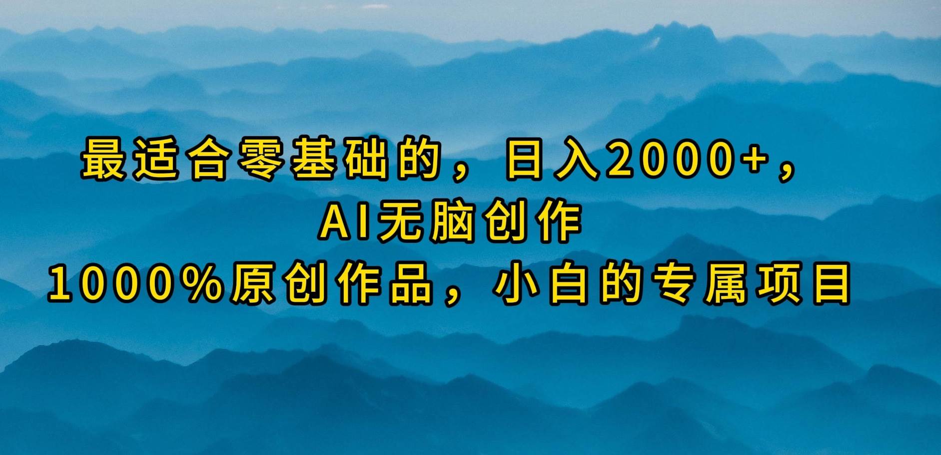 最适合零基础的，日入2000+，AI无脑创作，100%原创作品，小白的专属项目-悠闲副业网