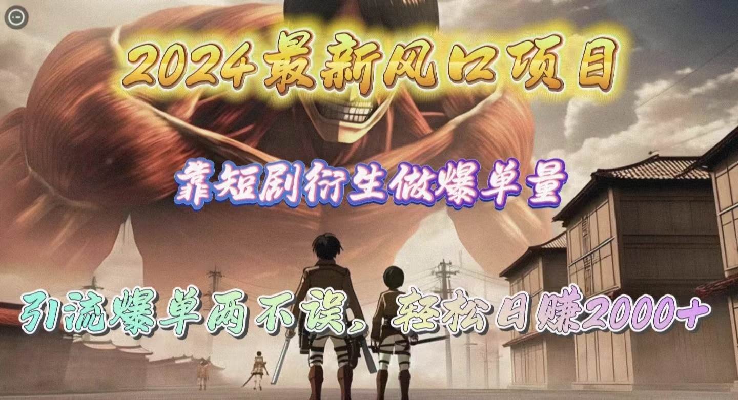2024最新风口项目，靠短剧衍生做爆单量，引流爆单轻松日赚2000+-悠闲副业网