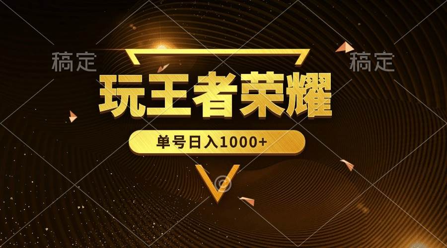绝对蓝海，玩王者荣耀赚钱，单账号日入1000+，全民项目-悠闲副业网