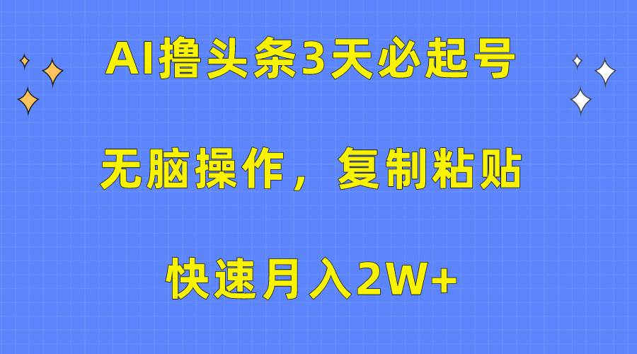 AI撸头条3天必起号，无脑操作3分钟1条，复制粘贴快速月入2W+-悠闲副业网