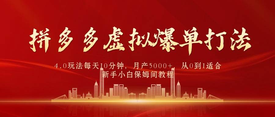 拼多多虚拟爆单打法4.0，每天10分钟，月产5000+，从0到1赚收益教程-悠闲副业网