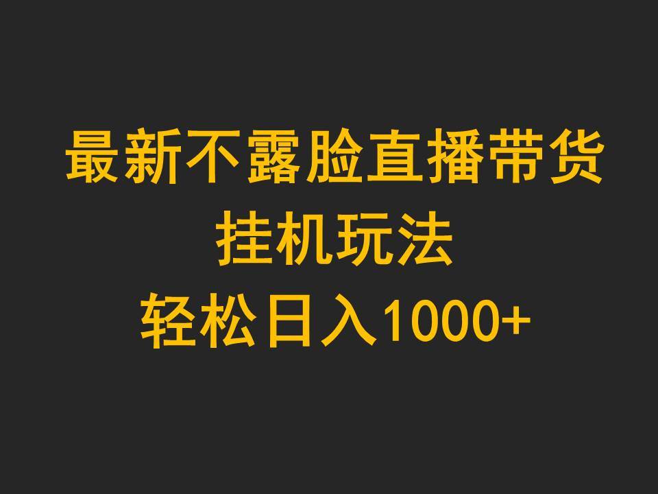 最新不露脸直播带货，挂机玩法，轻松日入1000+-悠闲副业网