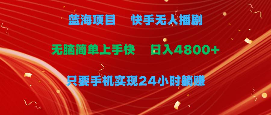 蓝海项目，快手无人播剧，一天收益4800+，手机也能实现24小时躺赚，无脑…-悠闲副业网