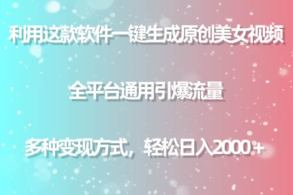 利用这款软件一键生成原创美女视频 全平台通用引爆流量 多种变现日入2000＋-悠闲副业网